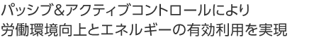 パッシブ&アクティブコントロールにより労働環(huán)境向上とエネルギーの有効利用を実現(xiàn)