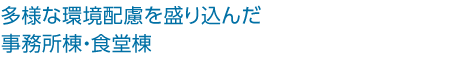 多様な環(huán)境配慮を盛り込んだ事務所棟?食堂棟