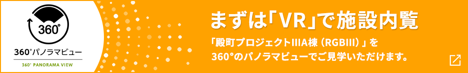 360°パノラマビュー まずは「VR」で施設(shè)內(nèi)覧 「殿町プロジェクトⅢA棟（RGBⅢ）」を360°のパノラマビューでご見(jiàn)學(xué)いただけます。