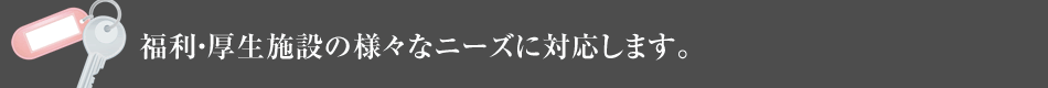 福利?厚生施設(shè)の様々なニーズに対応します。