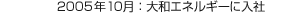 2005年10月：大和エネルギーに入社