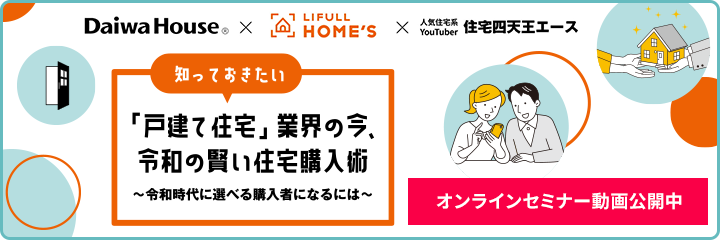 知っておきたい「戸建て住宅」業界の今、令和の賢い住宅購入術～令和時代に選べる購入者になるには～ [オンラインセミナー動畫公開中]