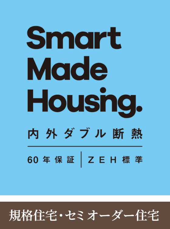 Smart Made Housing. 內外ダブル斷熱　60年保証　ZEH標準 規格住宅?セミオーダー住宅