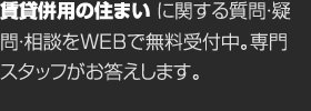 賃貸併用の住まいに関する質問?疑問?相談をWEBで無料受付中。専門スタッフがお答えします。