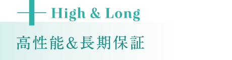 プラスHigh＆Long 高性能＆長期保証