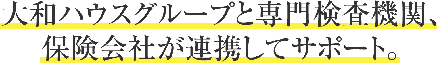 大和ハウスグループと専門検査機(jī)関、保険會(huì)社が連攜してサポート。