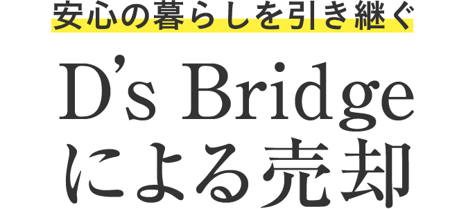 安心の暮らしを引き継ぐ D's Bridgeによる売卻