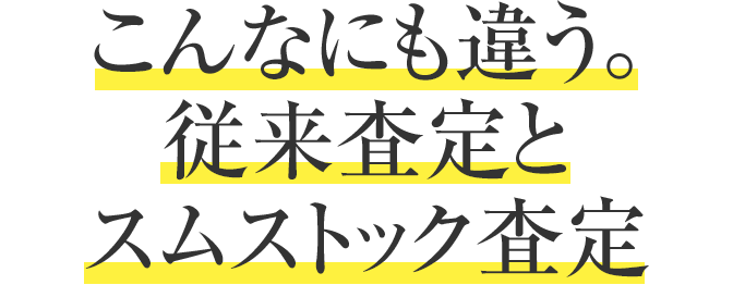 こんなにも違う、従來(lái)査定とスムストック査定。