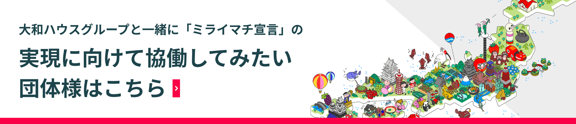 大和ハウスグループと一緒に「ミライマチ宣言」の実現に向けて協働してみたい団體様はこちら