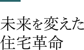 未來を変えた住宅革命