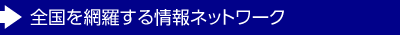 全國(guó)を網(wǎng)羅する情報(bào)ネットワーク