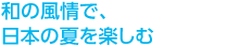 和の風(fēng)情で、日本の夏を楽しむ