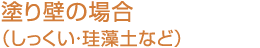 塗り壁の場合（しっくい?珪藻土など）