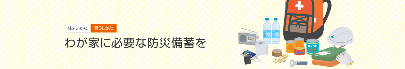 [住まいかた暮らしかた]わが家に必要な防災(zāi)備蓄を