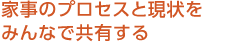 家事のプロセスと現(xiàn)狀をみんなで共有する