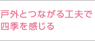 戸外とつながる工夫で四季を感じる