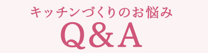 キッチンづくりのお悩みQ&A